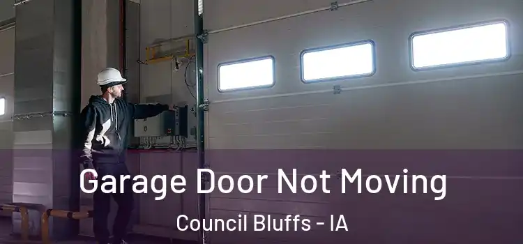  Garage Door Not Moving Council Bluffs - IA